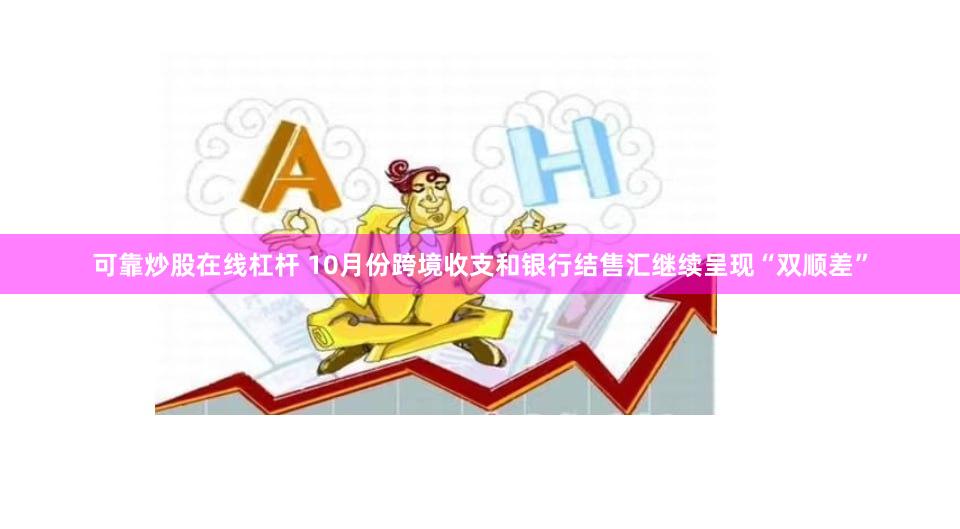 可靠炒股在线杠杆 10月份跨境收支和银行结售汇继续呈现“双顺差”