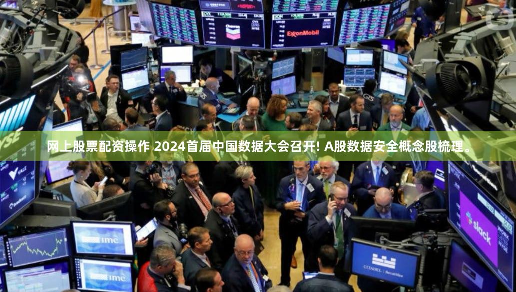 网上股票配资操作 2024首届中国数据大会召开! A股数据安全概念股梳理。