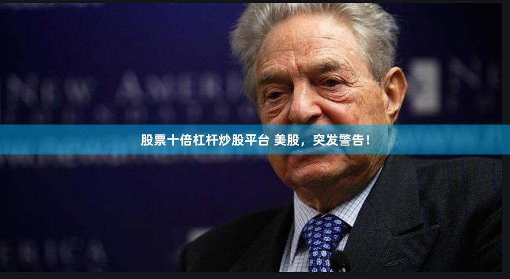 股票十倍杠杆炒股平台 美股，突发警告！
