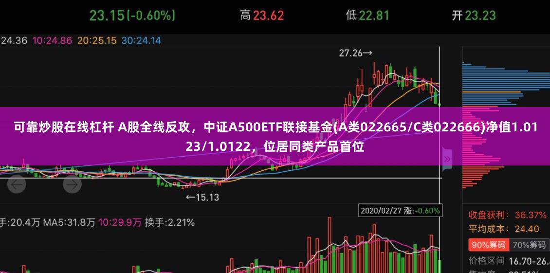 可靠炒股在线杠杆 A股全线反攻，中证A500ETF联接基金(A类022665/C类022666)净值1.0123/1.0122，位居同类产品首位