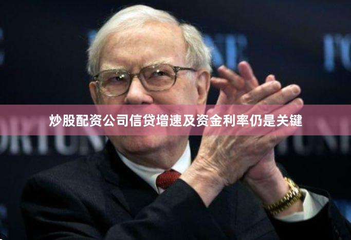 炒股配资公司信贷增速及资金利率仍是关键