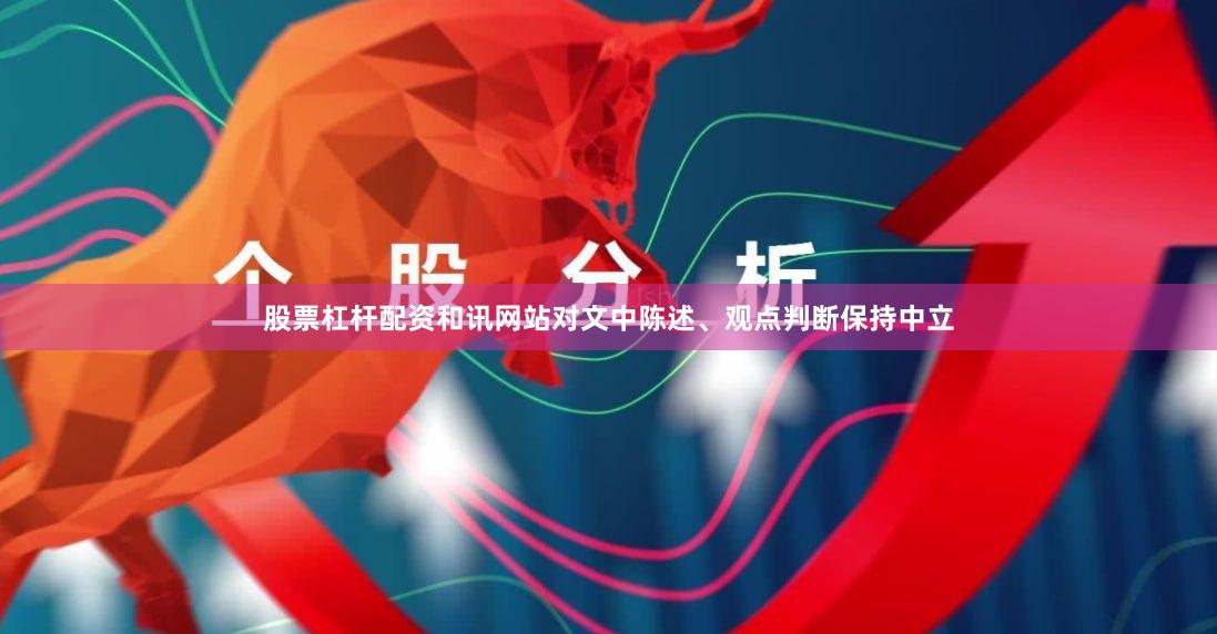 股票杠杆配资和讯网站对文中陈述、观点判断保持中立