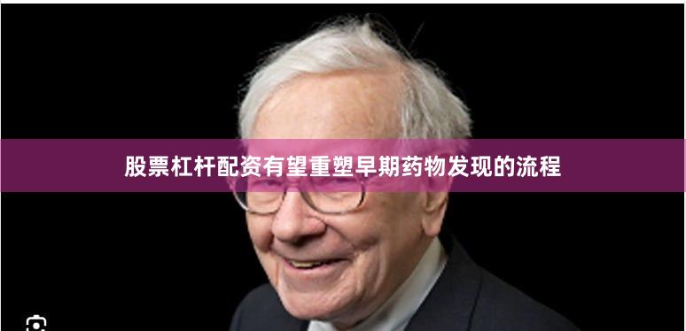 股票杠杆配资有望重塑早期药物发现的流程