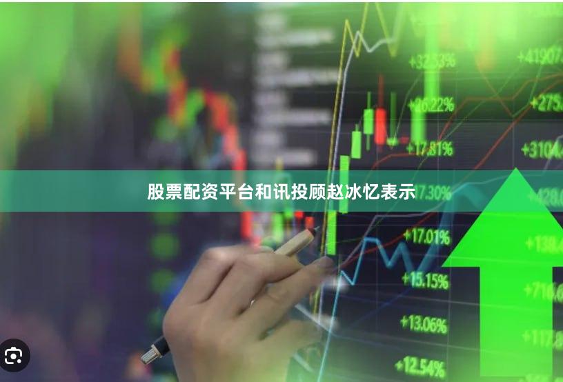 股票配资平台　　和讯投顾赵冰忆表示