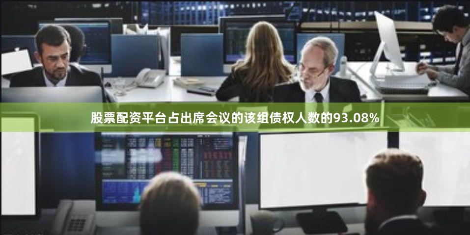 股票配资平台占出席会议的该组债权人数的93.08%