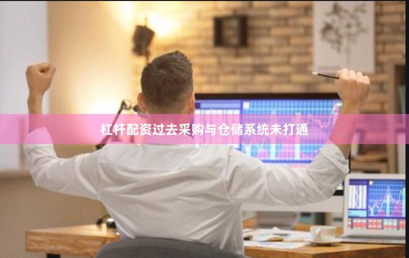 杠杆配资过去采购与仓储系统未打通