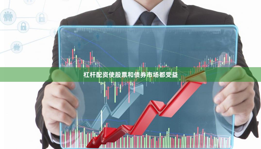 杠杆配资使股票和债券市场都受益