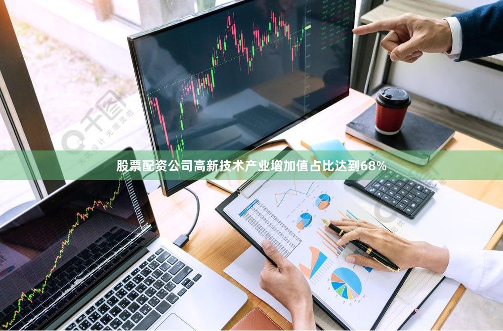 股票配资公司高新技术产业增加值占比达到68%