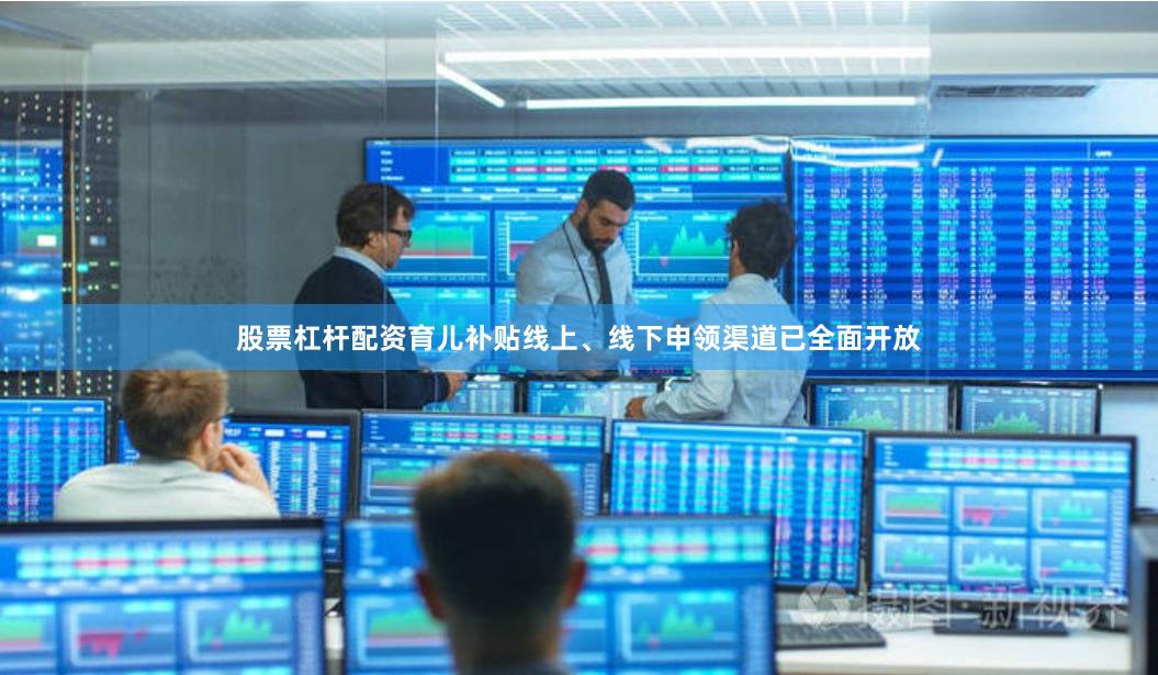 股票杠杆配资育儿补贴线上、线下申领渠道已全面开放