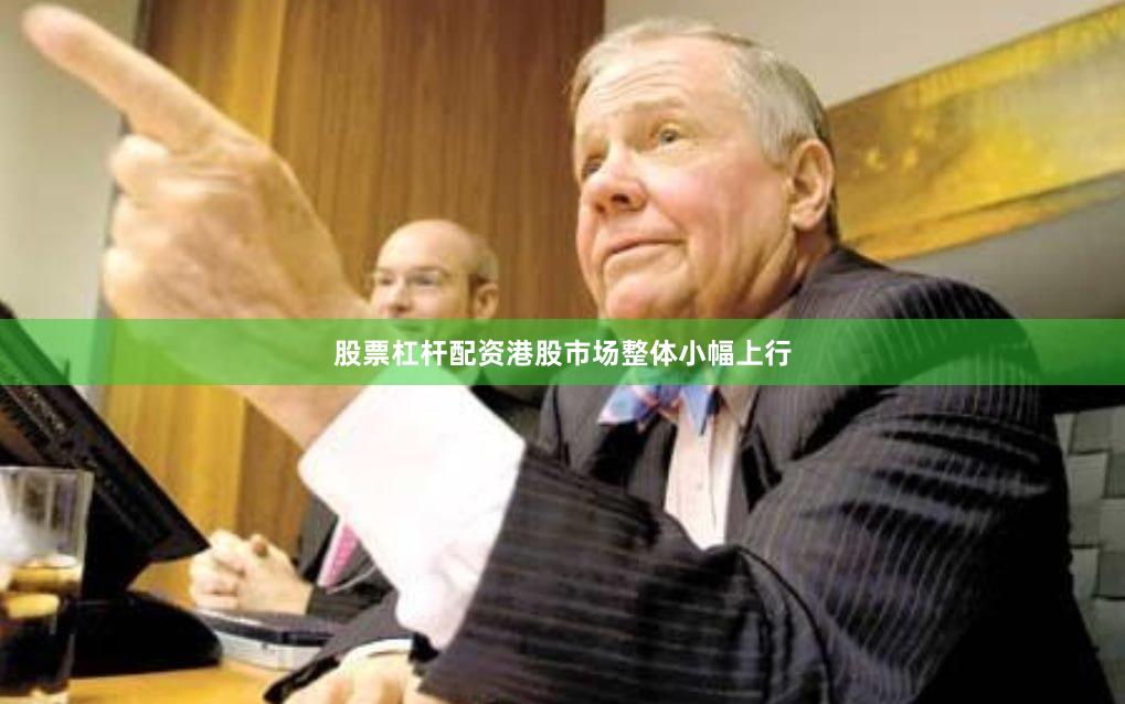 股票杠杆配资港股市场整体小幅上行