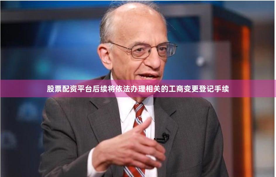 股票配资平台后续将依法办理相关的工商变更登记手续